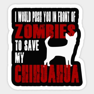 I Would Push You In Front Of Zombies To Save My Chihuahua Sticker